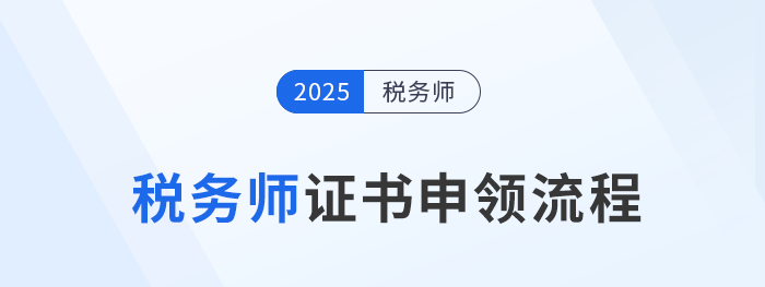 2025年稅務(wù)師證書12月17日開始申領(lǐng)，申領(lǐng)流程詳解考生速看！