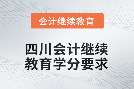 四川2025年會計繼續(xù)教育學分要求