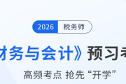 2026年稅務(wù)師《財務(wù)與會計》預(yù)習(xí)考點匯總，速來打卡！