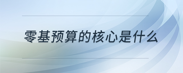 零基預算的核心是什么 零基預算的核心是什么