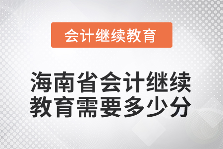 2025年海南省會(huì)計(jì)繼續(xù)教育需要多少分？