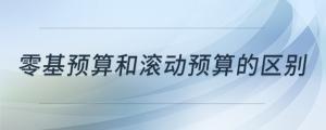 零基預算和滾動預算的區(qū)別
