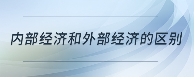 內部經(jīng)濟和外部經(jīng)濟的區(qū)別 內部經(jīng)濟和外部經(jīng)濟的區(qū)別