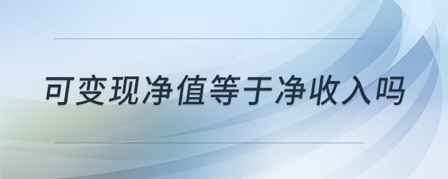 可變現(xiàn)凈值等于凈收入嗎 可變現(xiàn)凈值等于凈收入嗎