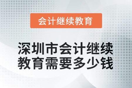 2025年深圳市會計繼續(xù)教育需要多少錢？