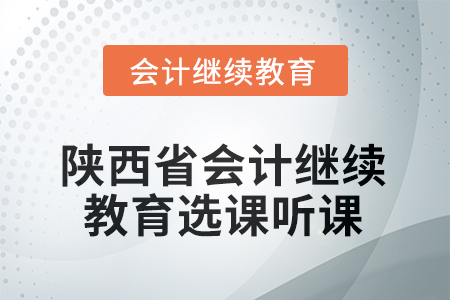 2025年陜西省會計繼續(xù)教育如何選課聽課？