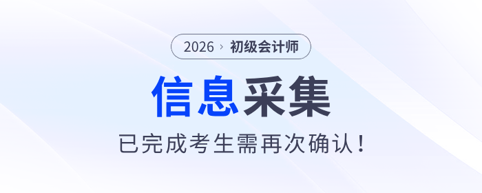 全國2026年初級會計信息采集進行中，已完成考生需再次確認！