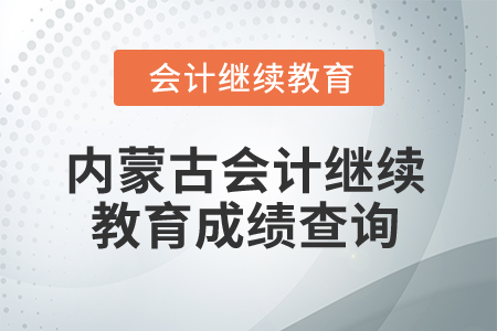 2025年內蒙古會計專業(yè)人員繼續(xù)教育成績查詢