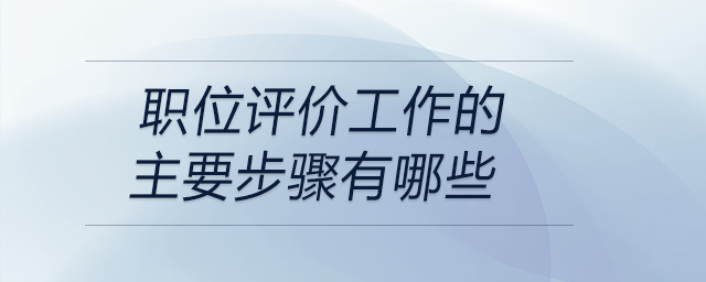 職位評價工作的主要步驟有哪些