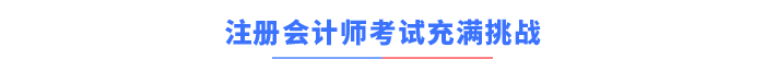 注冊(cè)會(huì)計(jì)師考試充滿挑戰(zhàn)