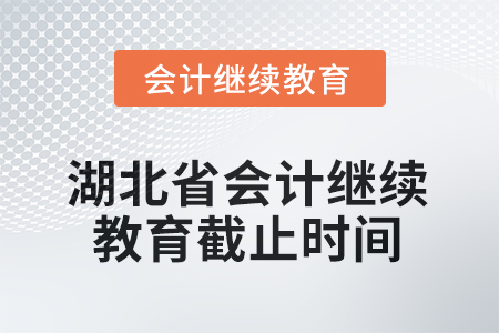 2025年度湖北省會(huì)計(jì)繼續(xù)教育截止時(shí)間 2025年度湖北省會(huì)計(jì)繼續(xù)教育截止時(shí)間