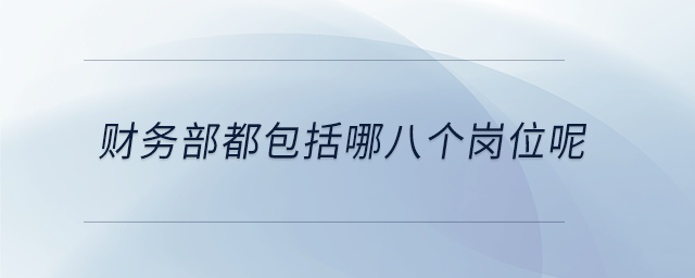 財(cái)務(wù)部都包括哪八個(gè)崗位呢