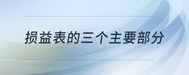 損益表的三個(gè)主要部分