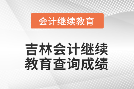 2025年度吉林會(huì)計(jì)繼續(xù)教育如何查詢成績？