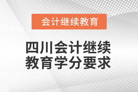 2025年四川省會(huì)計(jì)人員繼續(xù)教育學(xué)分要求
