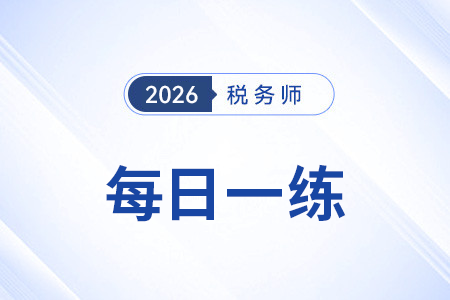 2026年稅務(wù)師練習(xí)題每日一練匯總1.6