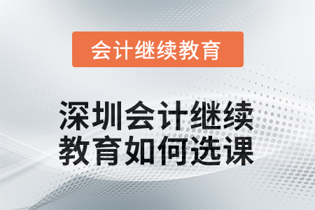 2025年度深圳會(huì)計(jì)繼續(xù)教育如何選課？