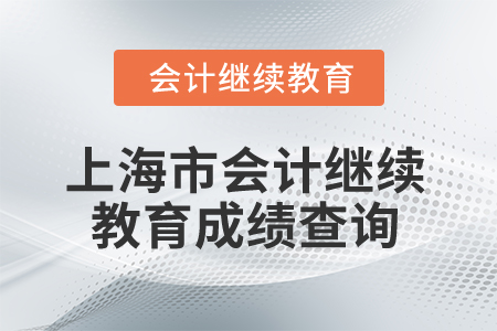 2025年上海市會(huì)計(jì)人員繼續(xù)教育成績查詢 2025年上海市會(huì)計(jì)人員繼續(xù)教育成績查詢