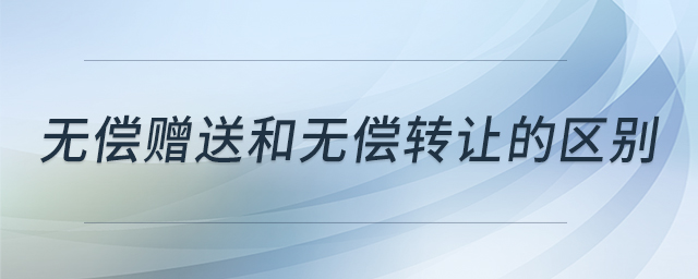 無償贈送和無償轉(zhuǎn)讓的區(qū)別 無償贈送和無償轉(zhuǎn)讓的區(qū)別