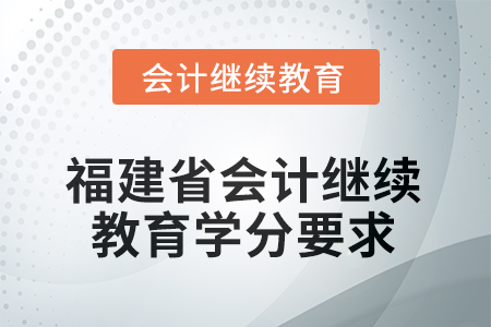 2026年福建省會(huì)計(jì)繼續(xù)教育學(xué)分要求