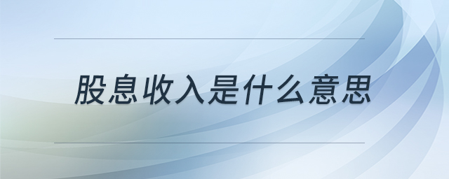 股息收入是什么意思 股息收入是什么意思