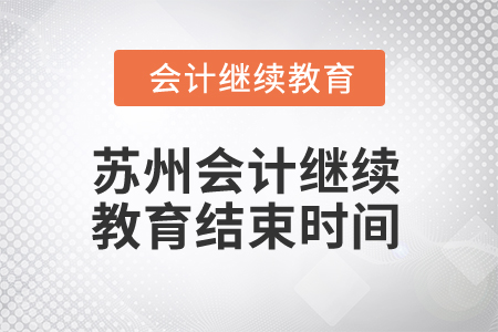 2025年江蘇蘇州會(huì)計(jì)繼續(xù)教育結(jié)束時(shí)間 2025年江蘇蘇州會(huì)計(jì)繼續(xù)教育結(jié)束時(shí)間