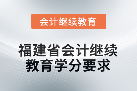 2026年福建省會(huì)計(jì)人員繼續(xù)教育學(xué)分要求