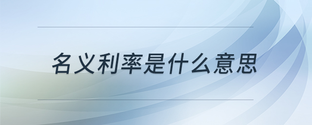 名義利率是什么意思 名義利率是什么意思