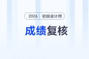 2026年初級會計(jì)考試成績復(fù)核相關(guān)事宜