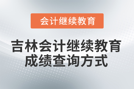 2025年吉林會(huì)計(jì)人員繼續(xù)教育成績(jī)查詢(xún)方式