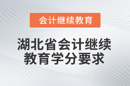 2026年湖北省會(huì)計(jì)繼續(xù)教育學(xué)分要求 2026年湖北省會(huì)計(jì)繼續(xù)教育學(xué)分要求