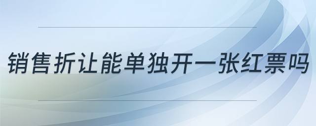 銷售折讓能單獨開一張紅票嗎 銷售折讓能單獨開一張紅票嗎