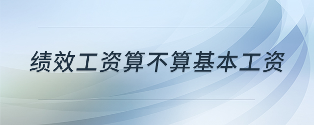 績效工資算不算基本工資 績效工資算不算基本工資