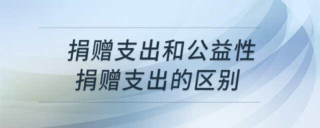 捐贈(zèng)支出和公益性捐贈(zèng)支出的區(qū)別