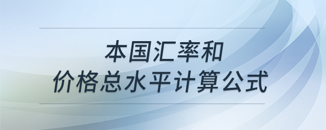 本國(guó)匯率和價(jià)格總水平計(jì)算公式