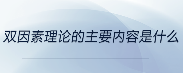 雙因素理論的主要內(nèi)容是什么