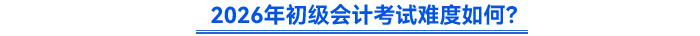 2026年初級(jí)會(huì)計(jì)考試難度如何？