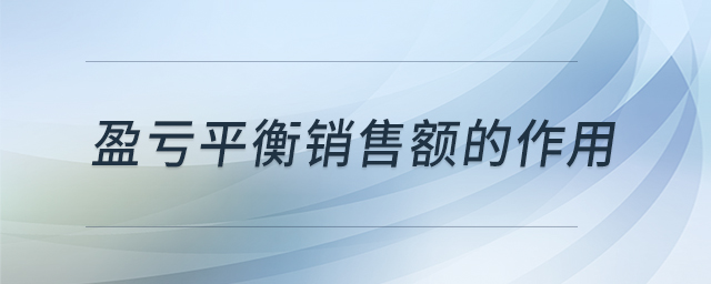 盈虧平衡銷(xiāo)售額的作用