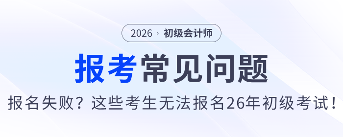 報(bào)名失??？這些考生無法報(bào)名2026年初級(jí)會(huì)計(jì)考試！