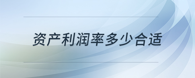 資產利潤率多少合適 資產利潤率多少合適