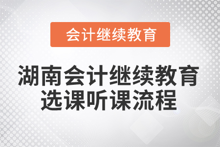2025年湖南會(huì)計(jì)繼續(xù)教育選課聽課流程