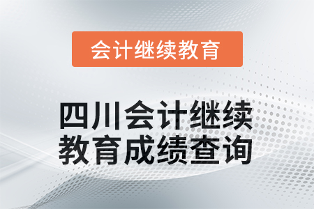 2025年度四川會(huì)計(jì)繼續(xù)教育成績查詢方式 2025年度四川會(huì)計(jì)繼續(xù)教育成績查詢方式