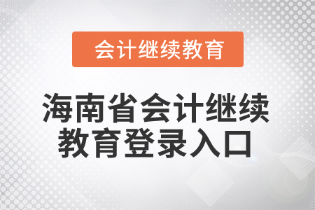 2025年海南省會計繼續(xù)教育登錄入口 2025年海南省會計繼續(xù)教育登錄入口
