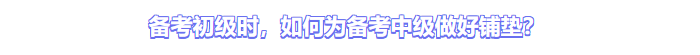 備考初級時，如何為中級備考做好鋪墊?