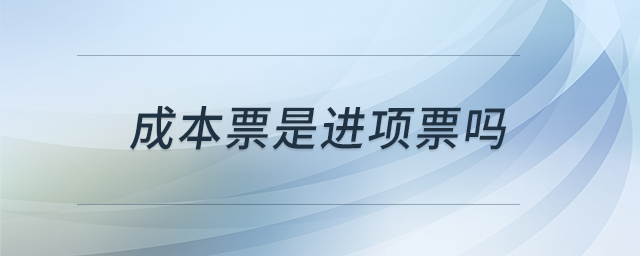 成本票是進(jìn)項(xiàng)票嗎