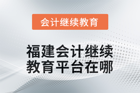 2026年福建會(huì)計(jì)人員網(wǎng)絡(luò)繼續(xù)教育平臺(tái)在哪？