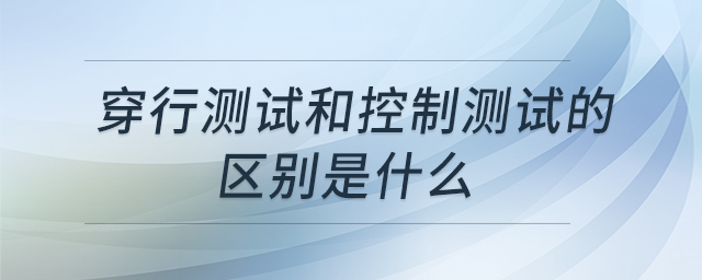 穿行測試和控制測試的區(qū)別是什么