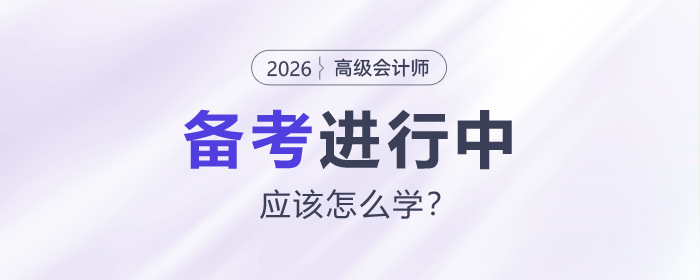 2026年高級(jí)會(huì)計(jì)師備考進(jìn)行中，應(yīng)該怎么學(xué)？