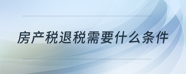 房產稅退稅需要什么條件