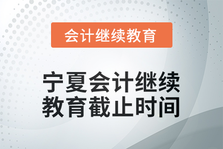 2026年寧夏會(huì)計(jì)繼續(xù)教育截止時(shí)間